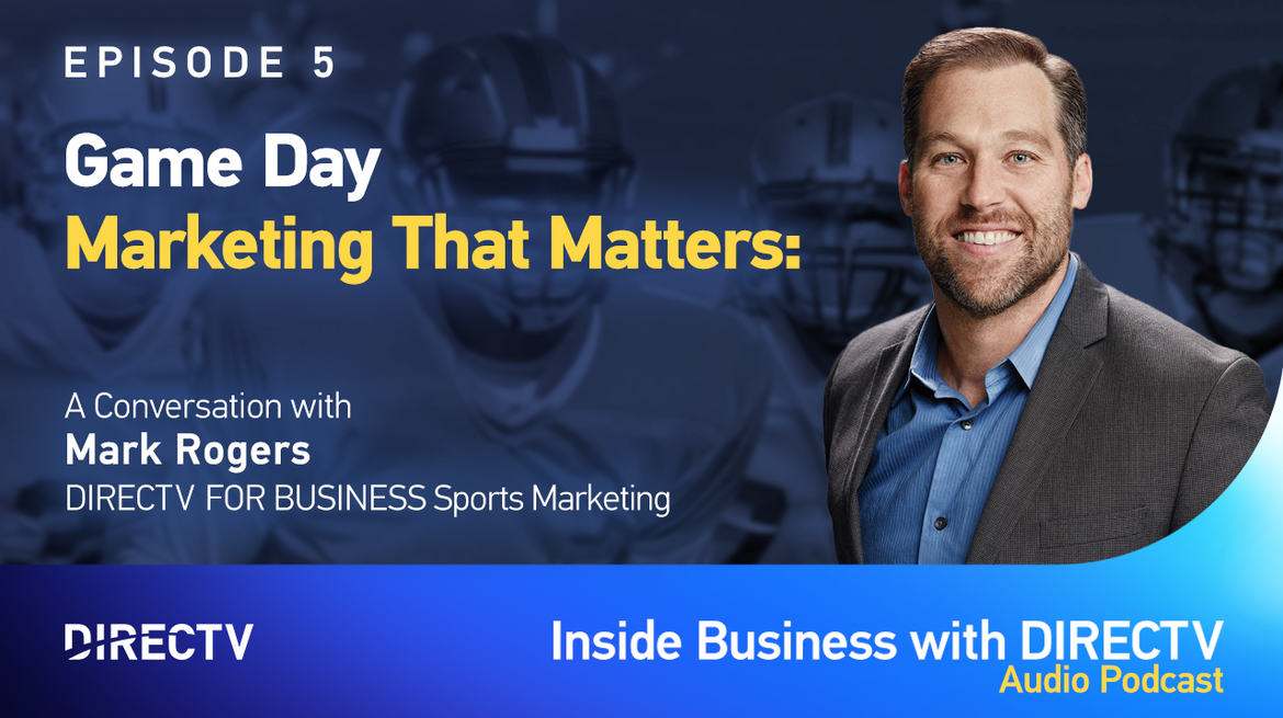 Game Day Marketing That Matters: A Conversation with Mark Rogers of DIRECTV FOR BUSINESS Sports Marketing
